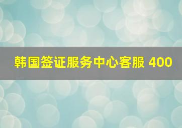 韩国签证服务中心客服 400